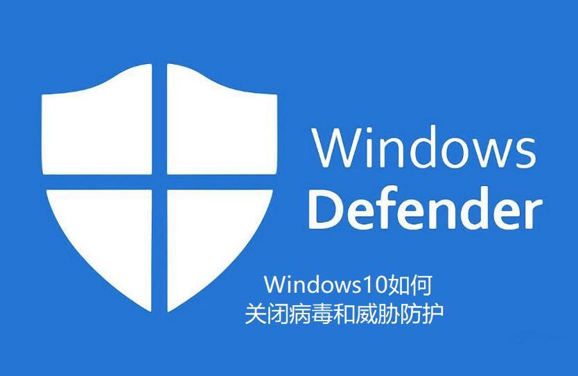 Windows10 defender怎么关闭（杀毒和防护软件关闭方法）